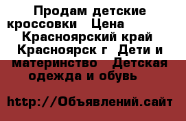 Продам детские кроссовки › Цена ­ 1 700 - Красноярский край, Красноярск г. Дети и материнство » Детская одежда и обувь   